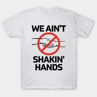 We Ain't Shakin' Hands T-Shirt